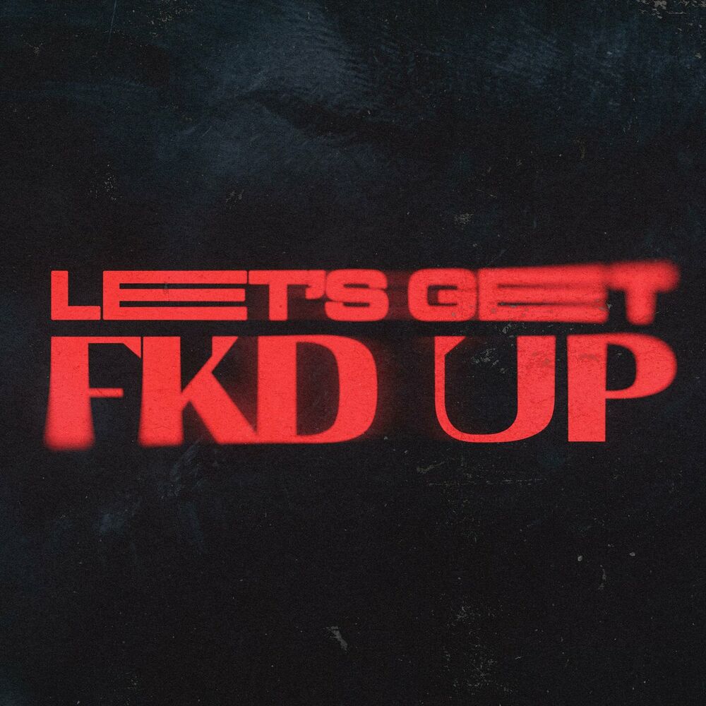 Okładka: Alok, Mondello'G, CERES, Tribbs - LET'S GET FKD UP